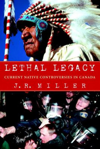 Kniha Lethal Legacy: Current Native Controversies in Canada J. R. Miller