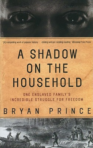 Книга A Shadow on the Household: One Enslaved Family's Incredible Struggle for Freedom Bryan Prince