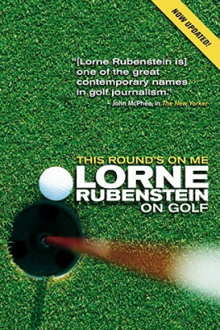 Книга This Round's on Me: Lorne Rubenstein on Golf Lorne Rubenstein