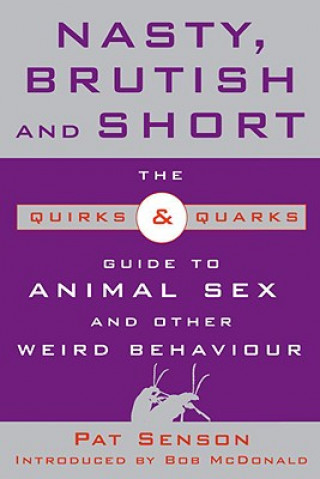 Книга Nasty, Brutish, and Short: The Quirks & Quarks Guide to Animal Sex and Other Weird Behaviour Pat Senson