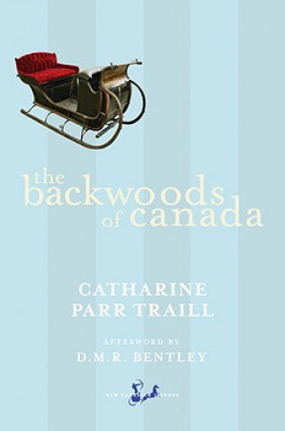 Carte The Backwoods of Canada: Being Letters from the Wife of an Emigrant Officer, Illustrative of the Domestic Economy of British America Catharine Parr Traill