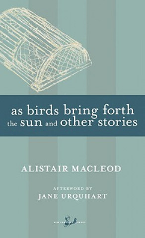 Kniha As Birds Bring Forth the Sun and Other Stories Alistair MacLeod
