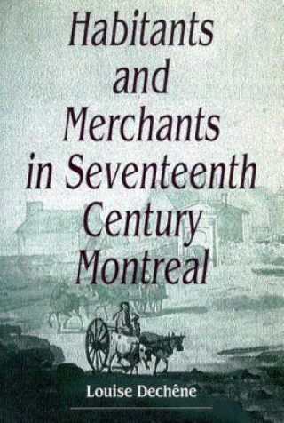 Kniha Habitants and Merchants in Seventeenth-Century Montreal Louise Dechene