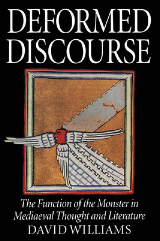 Kniha Deformed Discourse: The Function of the Monster in Mediaeval Thought and Literature David A. Williams