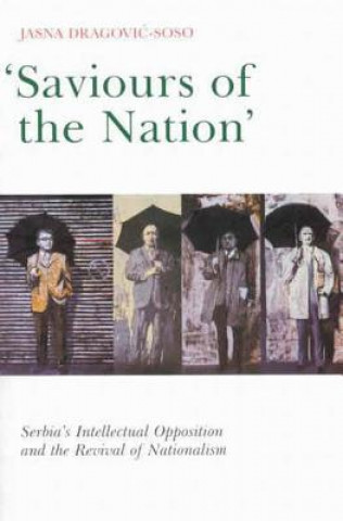 Knjiga Saviours of the Nation: Serbia's Intellectual Opposition and the Revival of Nationalism Jasna Dragovic-Soso