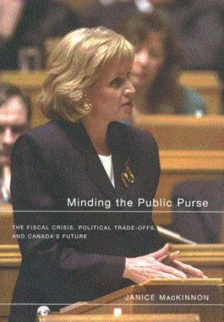 Carte Minding the Public Purse: The Fiscal Crisis, Political Trade-Offs, and Canada's Future Janice MacKinnon