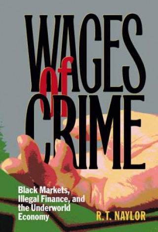 Kniha Wages of Crime: Black Markets, Illegal Finance, and the Underworld Economy R. T. Naylor