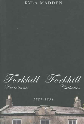 Könyv Forkhill Protestants and Forkhill Catholics, 1787-1858 Kyla Madden