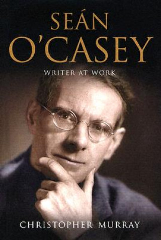 Könyv Sean O'Casey: Writer at Work: A Biography Christopher Murray