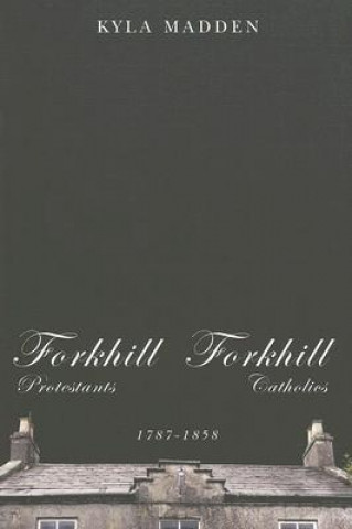 Knjiga Forkhill Protestants and Forkhill Catholics, 1787-1858 Kyla Madden