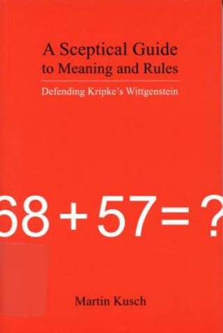 Book A Sceptical Guide to Meaning and Rules: Defending Kripke's Wittgenstein Martin Kusch