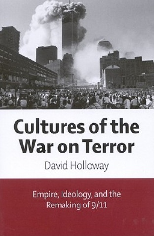 Kniha Cultures of the War on Terror: Empire, Ideology, and the Remaking of 9/11 David Holloway