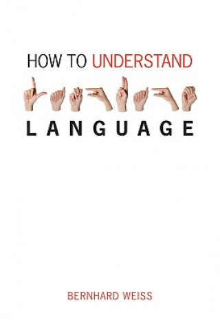 Książka How to Understand Language: A Philosophical Inquiry Bernhard Weiss