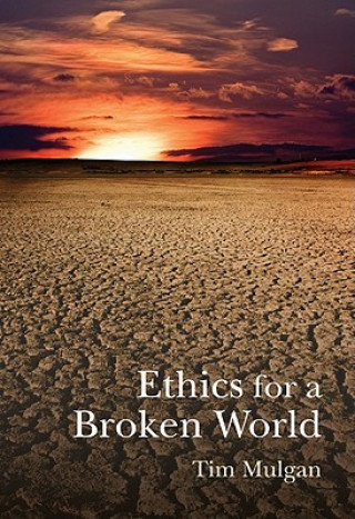 Könyv Ethics for a Broken World: Imagining Philosophy After Catastrophe Tim Mulgan