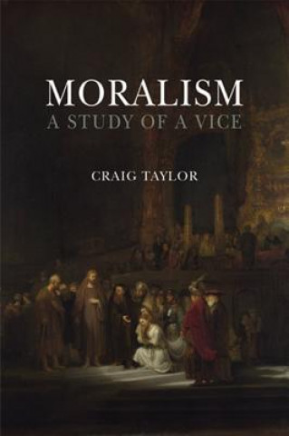 Knjiga Moralism: A Study of a Vice Craig Taylor