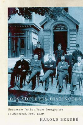 Βιβλίο Des Societes Distinctes: Gouverner Les Banlieues Bourgeoises de Montreal, 1880-1939 Harold Berube