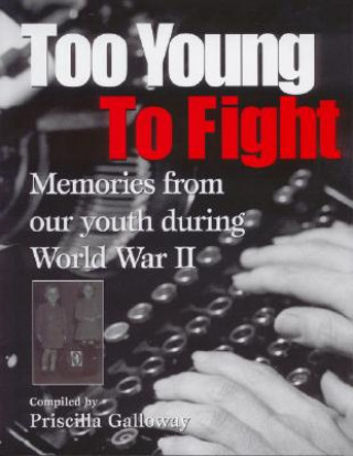 Carte Too Young to Fight: Memories from Our Youth During World War II Priscilla Galloway