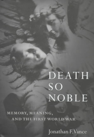 Carte Death So Noble: Memory, Meaning, and the First World War Jonathan Franklin Willia Vance
