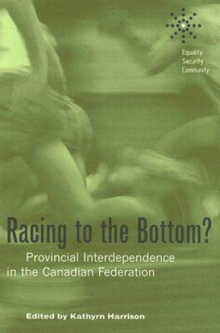 Könyv Racing to the Bottom?: Provincial Interdependence in the Canadian Federation Kathryn Harrison