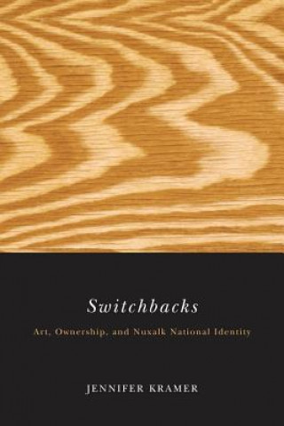 Könyv Switchbacks: Art, Ownership, and Nuxalk National Identity Jennifer Kramer