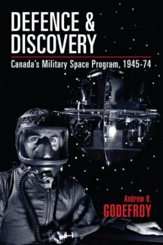 Книга Defence and Discovery: Canada's Military Space Program, 1945-74 Andrew B. Godefroy