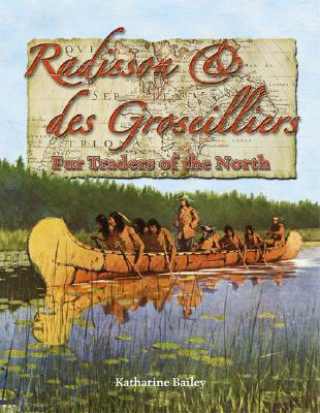 Книга Radisson & Des Groseilliers: Fur Traders of the North Katharine Bailey