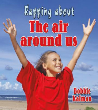 Könyv Rapping about the Air Around Us Bobbie Kalman
