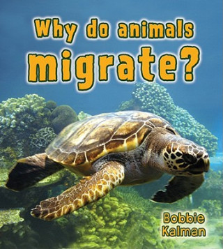 Carte Why Do Animals Migrate? Bobbie Kalman
