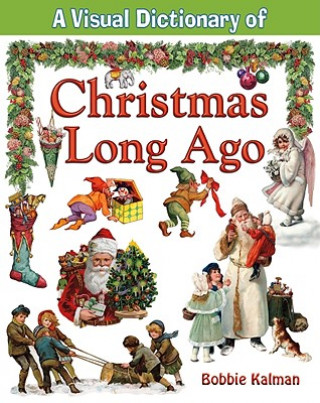 Carte A Visual Dictionary of Christmas Long Ago Bobbie Kalman
