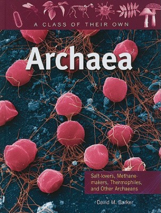 Kniha Archaea: Salt-Lovers, Methane-Makers, Thermophiles, and Other Archaeans David M. Barker