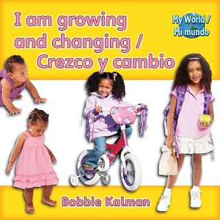 Livre I Am Growing and Changing/Crezco y Cambio Bobbie Kalman