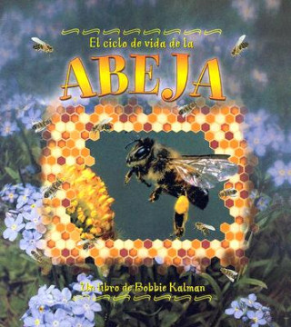 Carte El Ciclo de Vida de la Abeja = Life Cycle of a Honeybee Bobbie Kalman