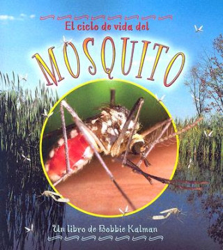 Livre El Ciclo de Vida del Mosquito = Life Cycle of a Mosquito Bobbie Kalman