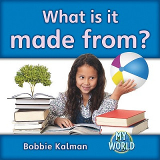 Книга What Is It Made From? Bobbie Kalman