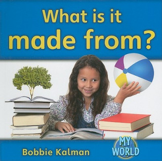 Книга What Is It Made From? Bobbie Kalman