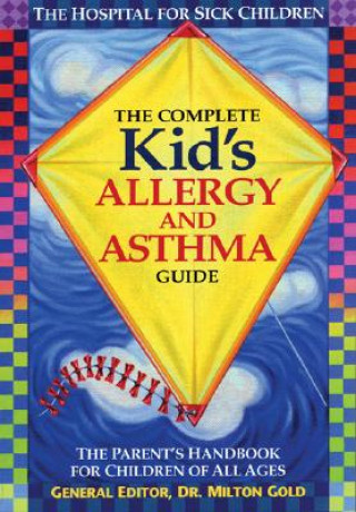 Książka The Complete Kid's Allergy and Asthma Guide: The Parent's Handbook for Children of All Ages Milton Gold