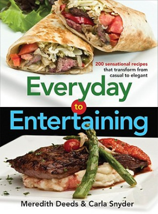 Carte Everyday to Entertaining: 200 Sensational Recipes That Transform from Casual to Elegant Meredith Deeds