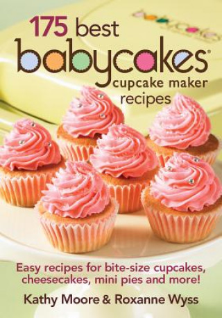 Книга 175 Best Babycakes Cupcake Maker Recipes: Easy Recipes for Bite-Size Cupcakes, Cheesecakes, Mini Pies and More! Kathy Moore