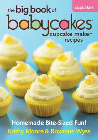 Carte The Big Book of Babycakes Cupcake Maker Recipes: Homemade Bite-Sized Fun! Kathy Moore