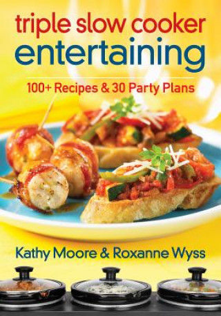 Könyv Triple Slow Cooker Entertaining: 100 Plus Recipes and 30 Party Plans Kathy Moore