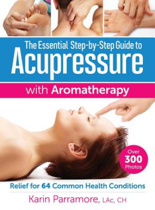 Book Essential Step-By-Step Guide to Acupressure with Aromatherapy Treatments Karin Parramore
