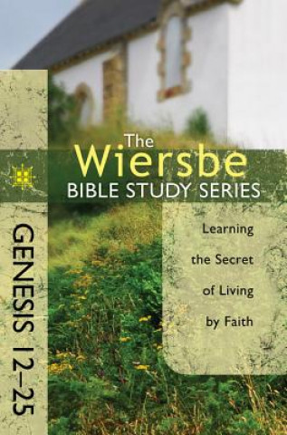 Carte Genesis 12-25: Learning the Secret of Living by Faith Warren W. Wiersbe