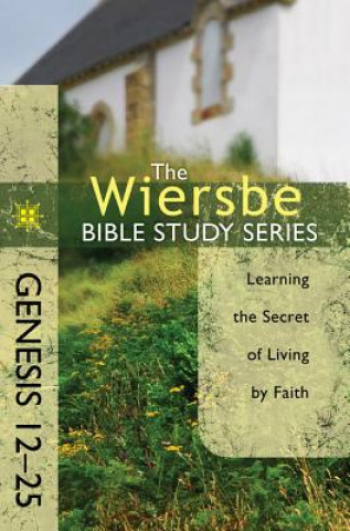 Kniha Genesis 12-25: Learning the Secret of Living by Faith Warren W. Wiersbe