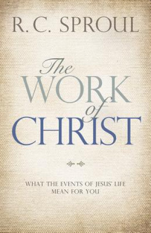 Kniha The Work of Christ: What the Events of Jesus' Life Mean for You R. C. Sproul