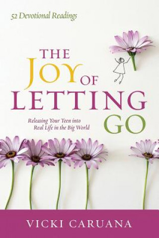 Carte The Joy of Letting Go: Giving Your Children What They Need for Real Life in the Big World Vicki Caruana