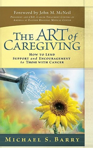 Kniha The Art of Caregiving: How to Lend Support & Encouragement to Those with Cancer Michael Barry