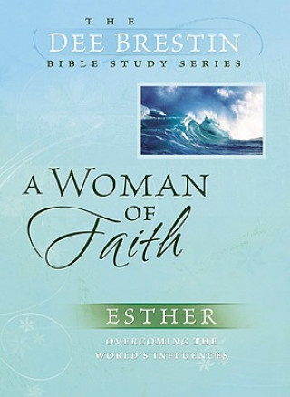Carte A Woman of Faith: Esther Overcoming the World's Influences Dee Brestin