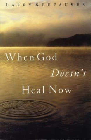 Carte When God Doesn't Heal Now Larry Keefauver