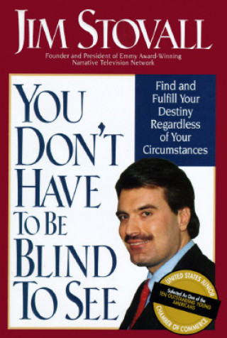 Kniha You Don't Have to Be Blind to See: Find and Fulfill Your Destiny Regardless of Your Circumstance Jim Stovall