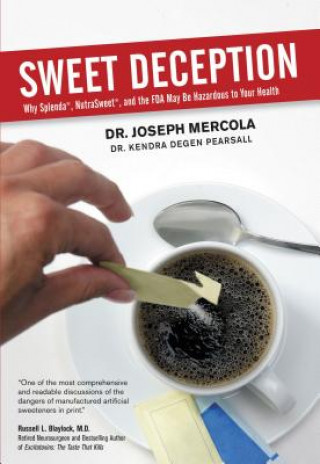 Kniha Sweet Deception: Why Splenda, Nutrasweet, and the FDA May Be Hazardous to Your Health Dr Joseph Mercola